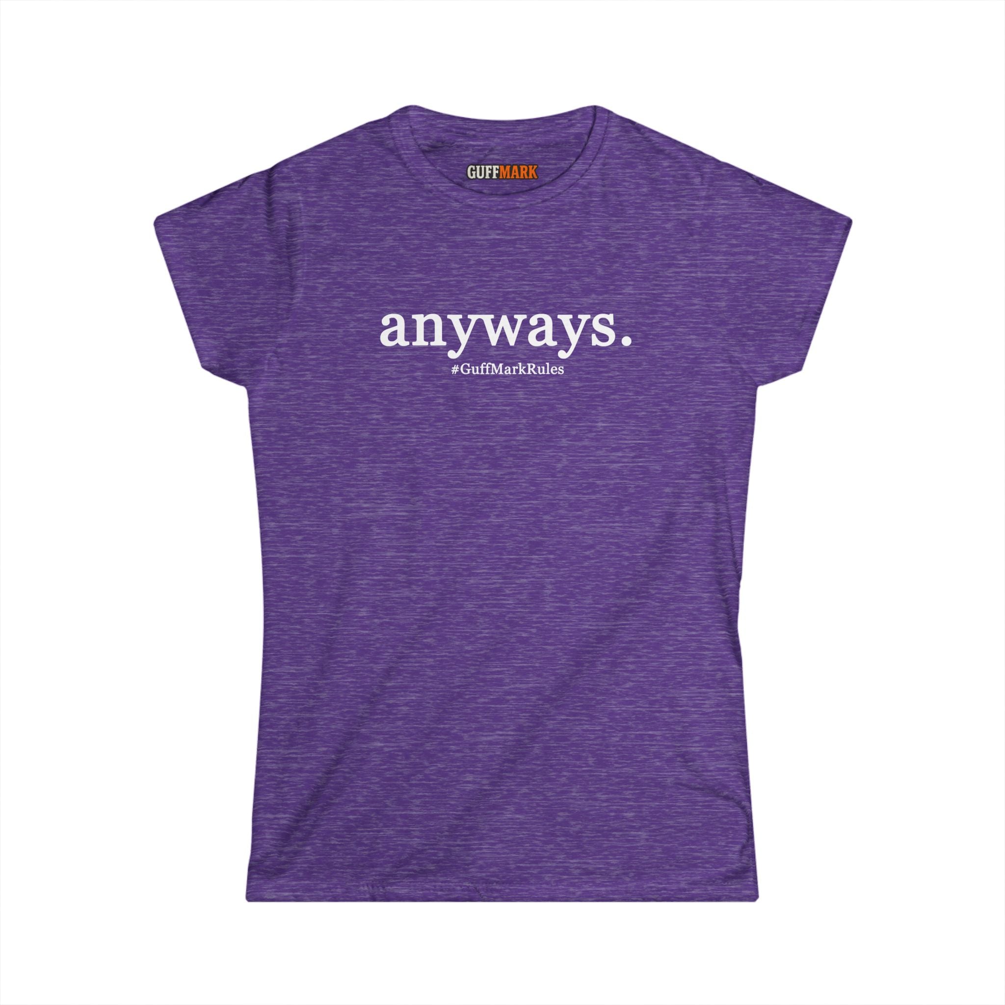 GuffMark “anyways.” Women’s Softstyle Tee