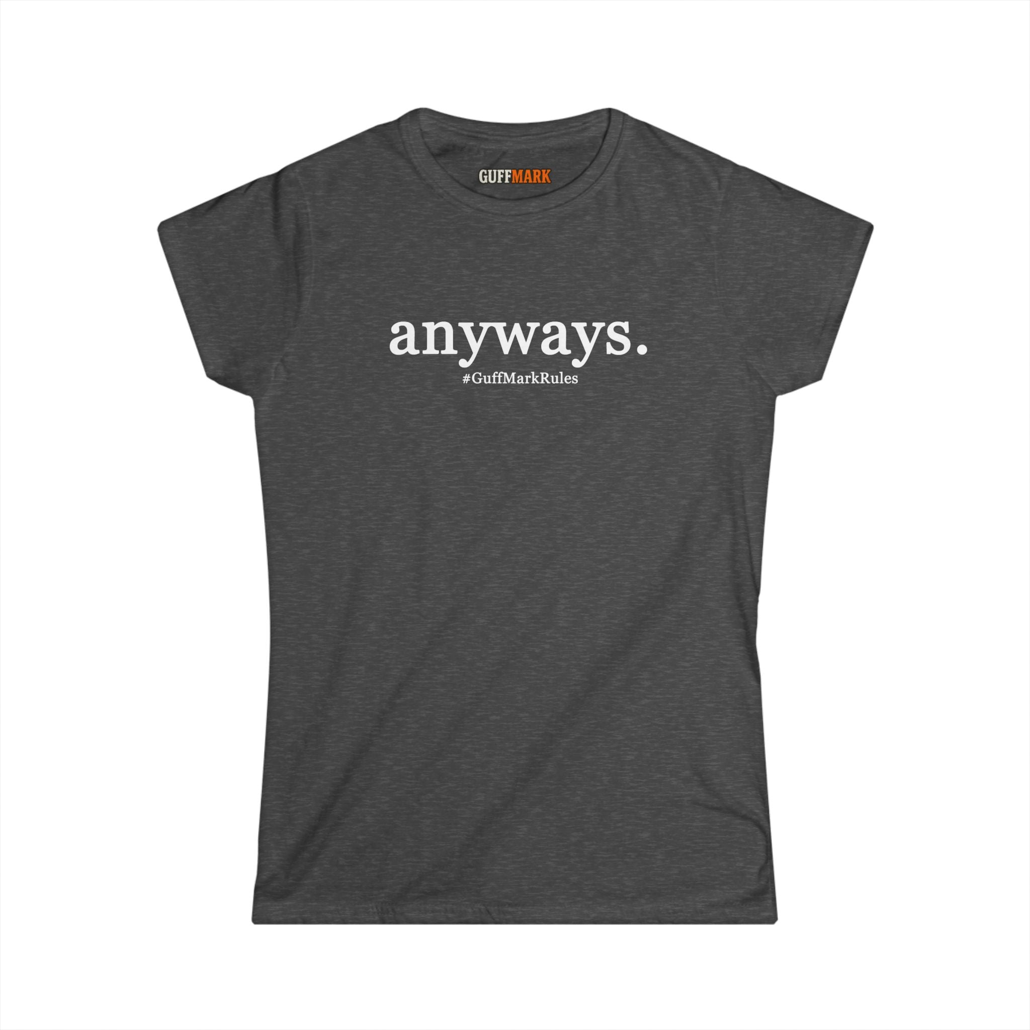 GuffMark “anyways.” Women’s Softstyle Tee