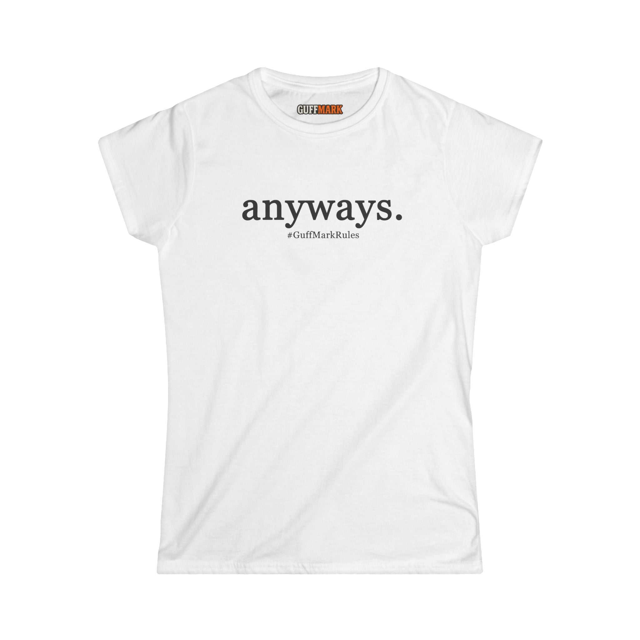 GuffMark “anyways.” Women’s Softstyle Tee