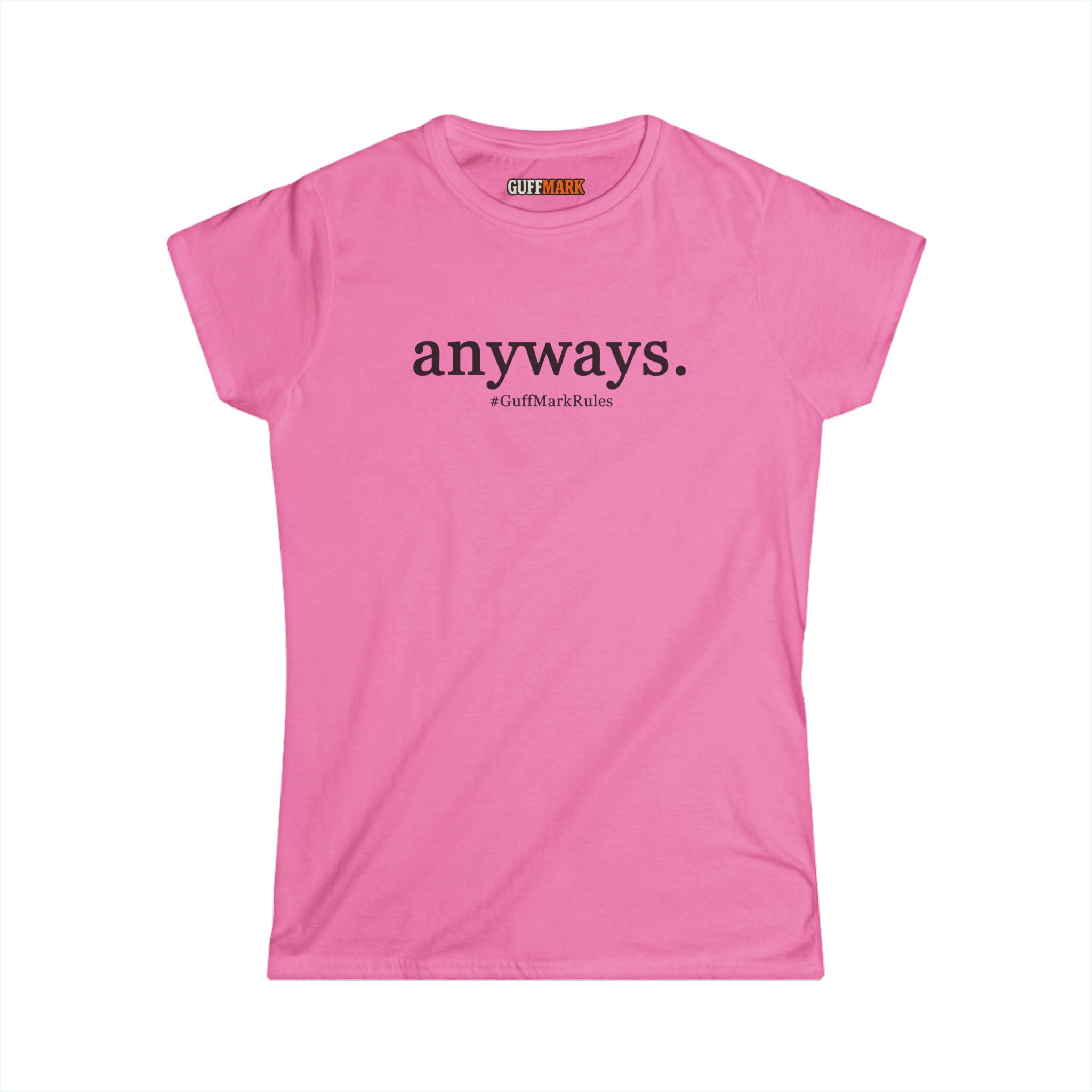 GuffMark “anyways.” Women’s Softstyle Tee