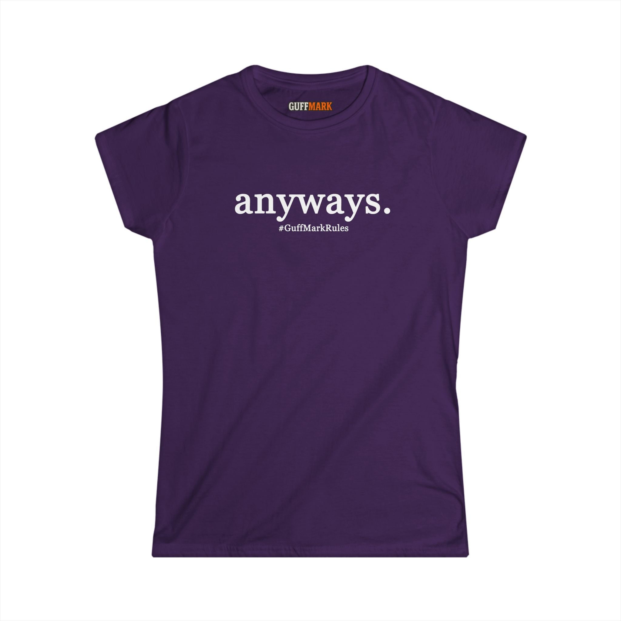 GuffMark “anyways.” Women’s Softstyle Tee