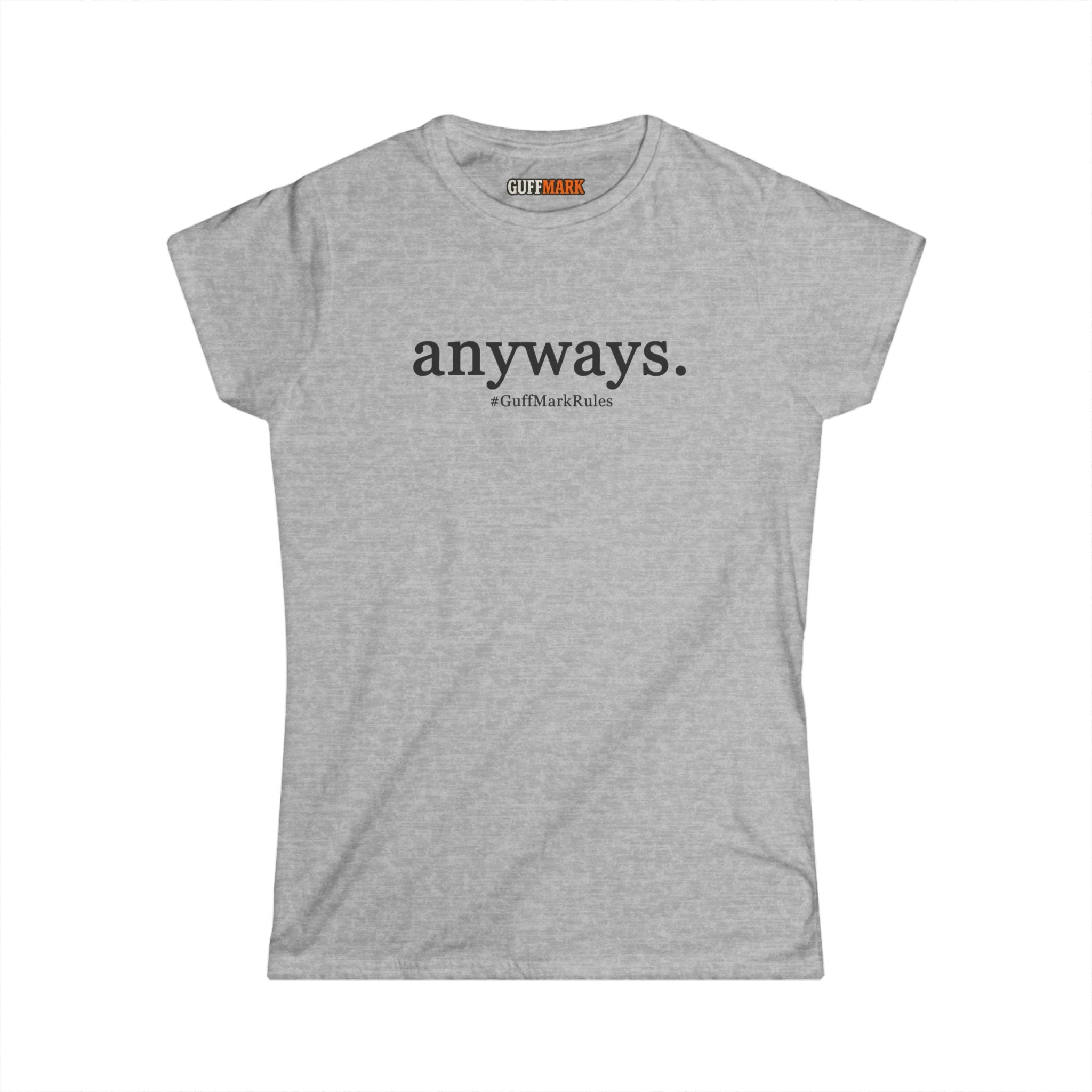 GuffMark “anyways.” Women’s Softstyle Tee