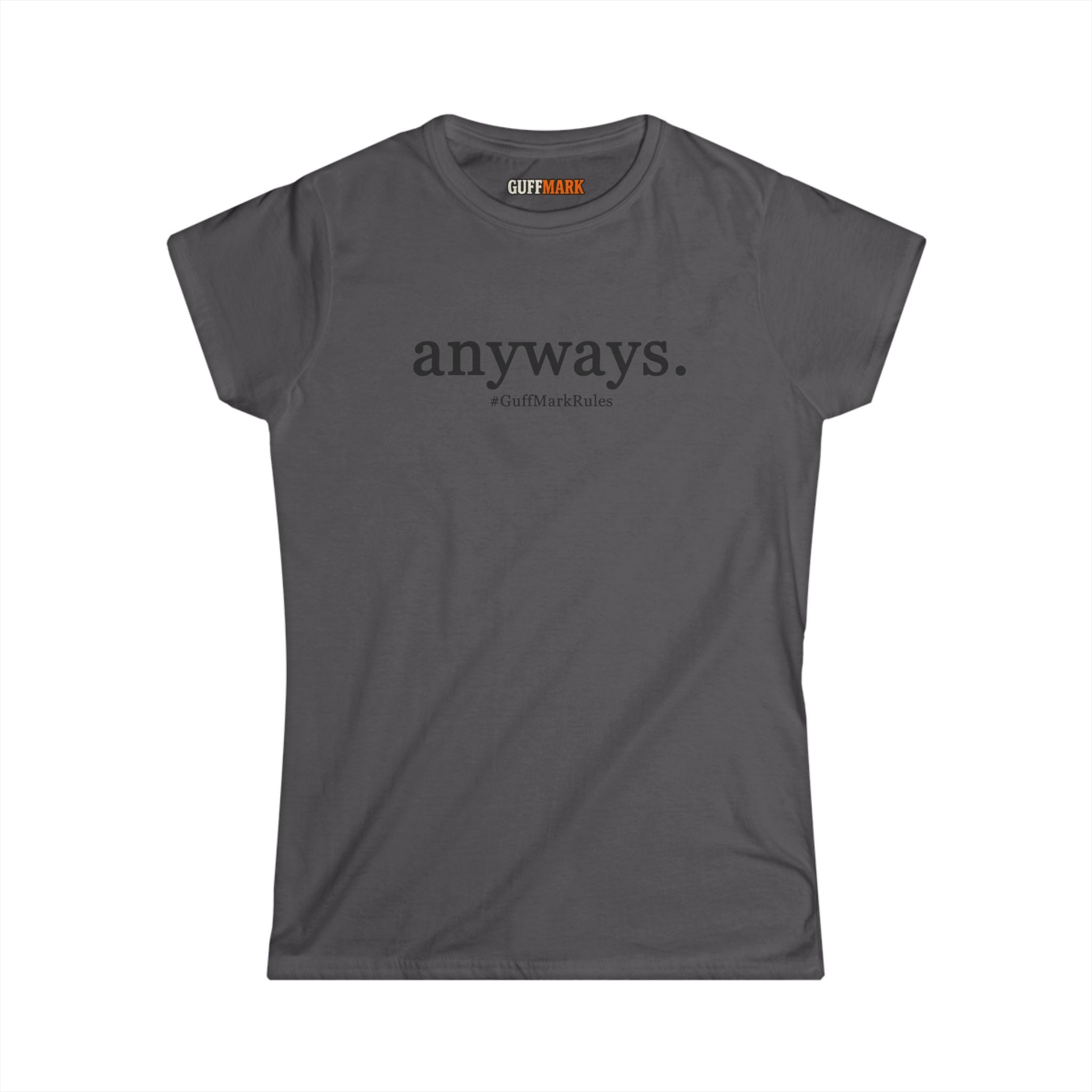 GuffMark “anyways.” Women’s Softstyle Tee