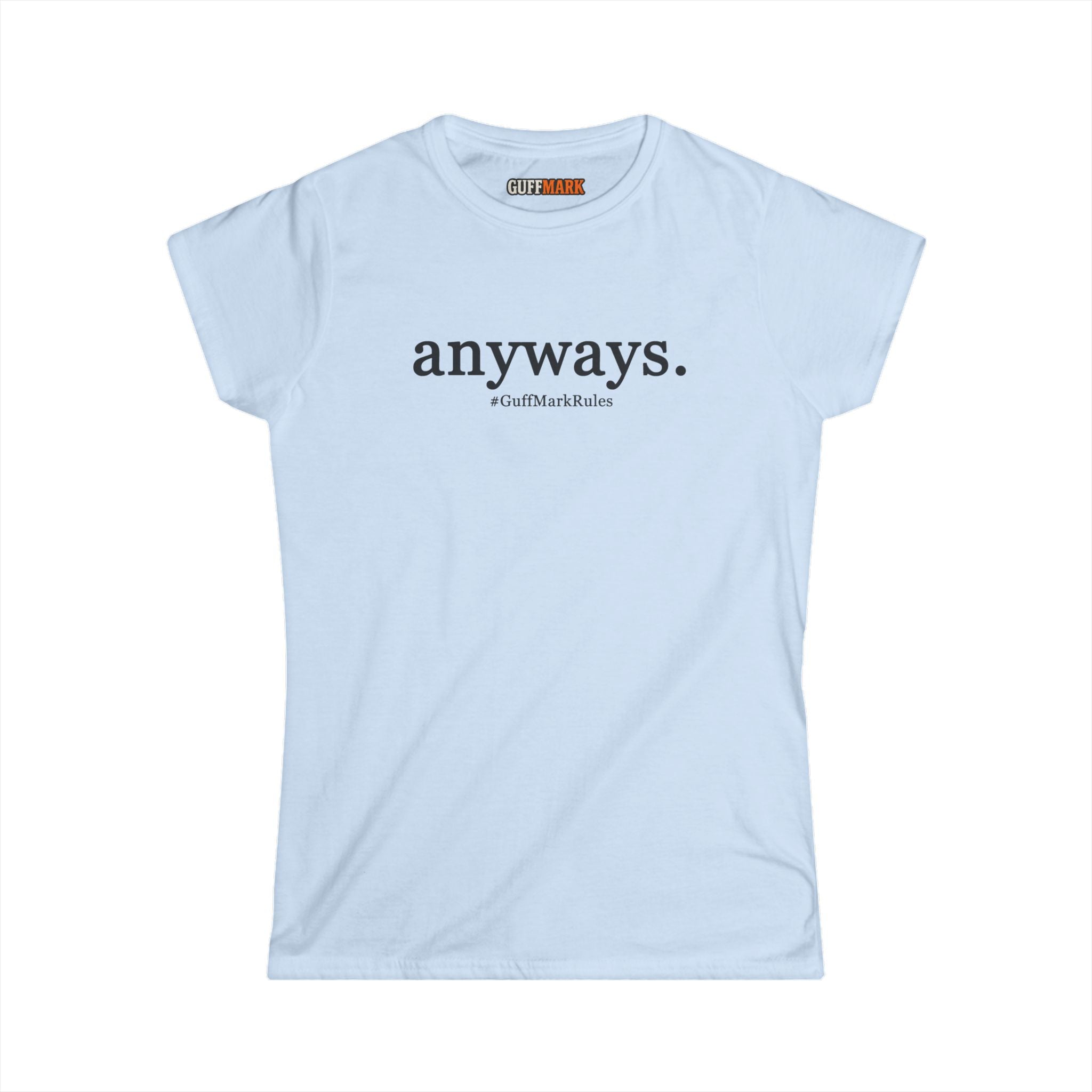 GuffMark “anyways.” Women’s Softstyle Tee
