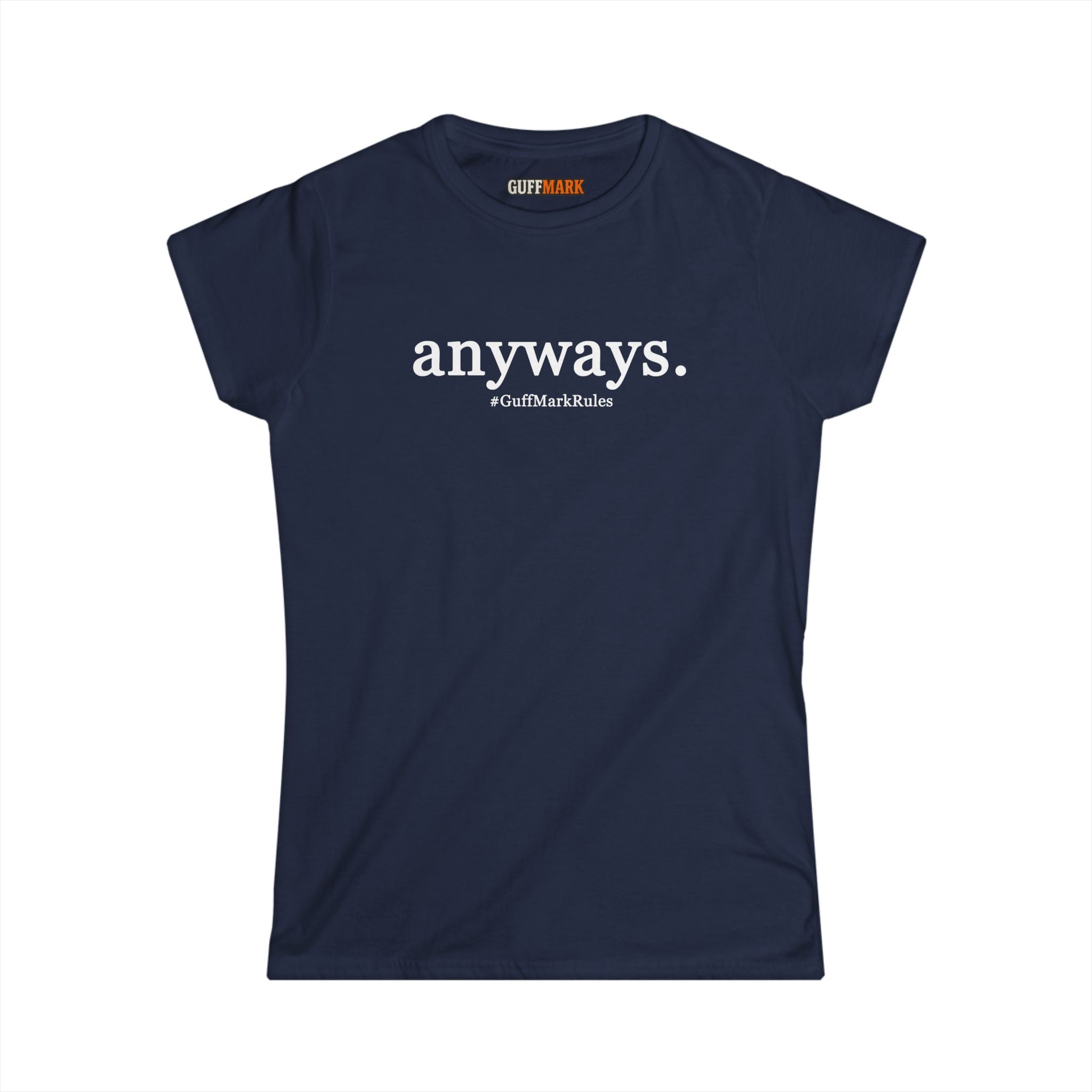 GuffMark “anyways.” Women’s Softstyle Tee