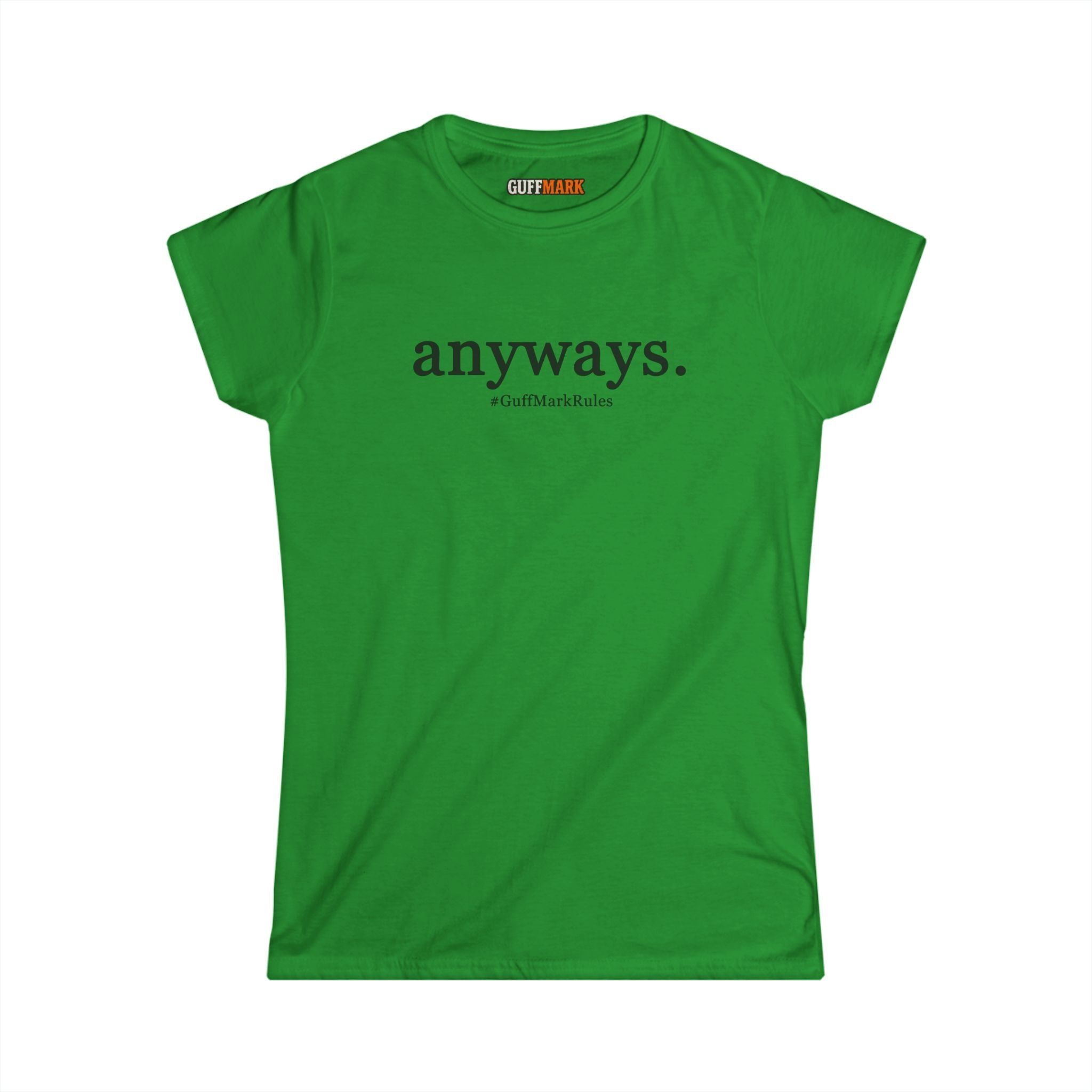 GuffMark “anyways.” Women’s Softstyle Tee