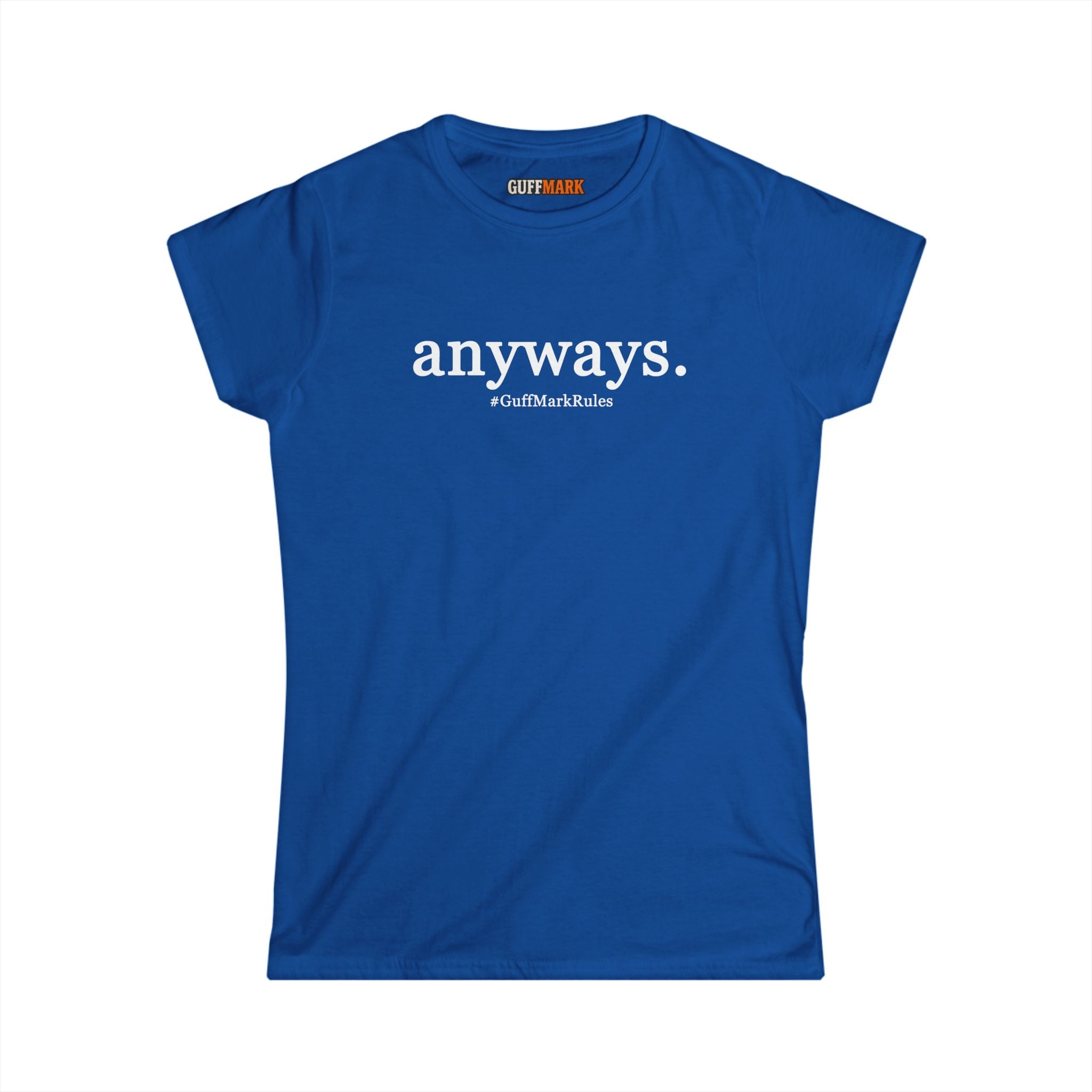 GuffMark “anyways.” Women’s Softstyle Tee