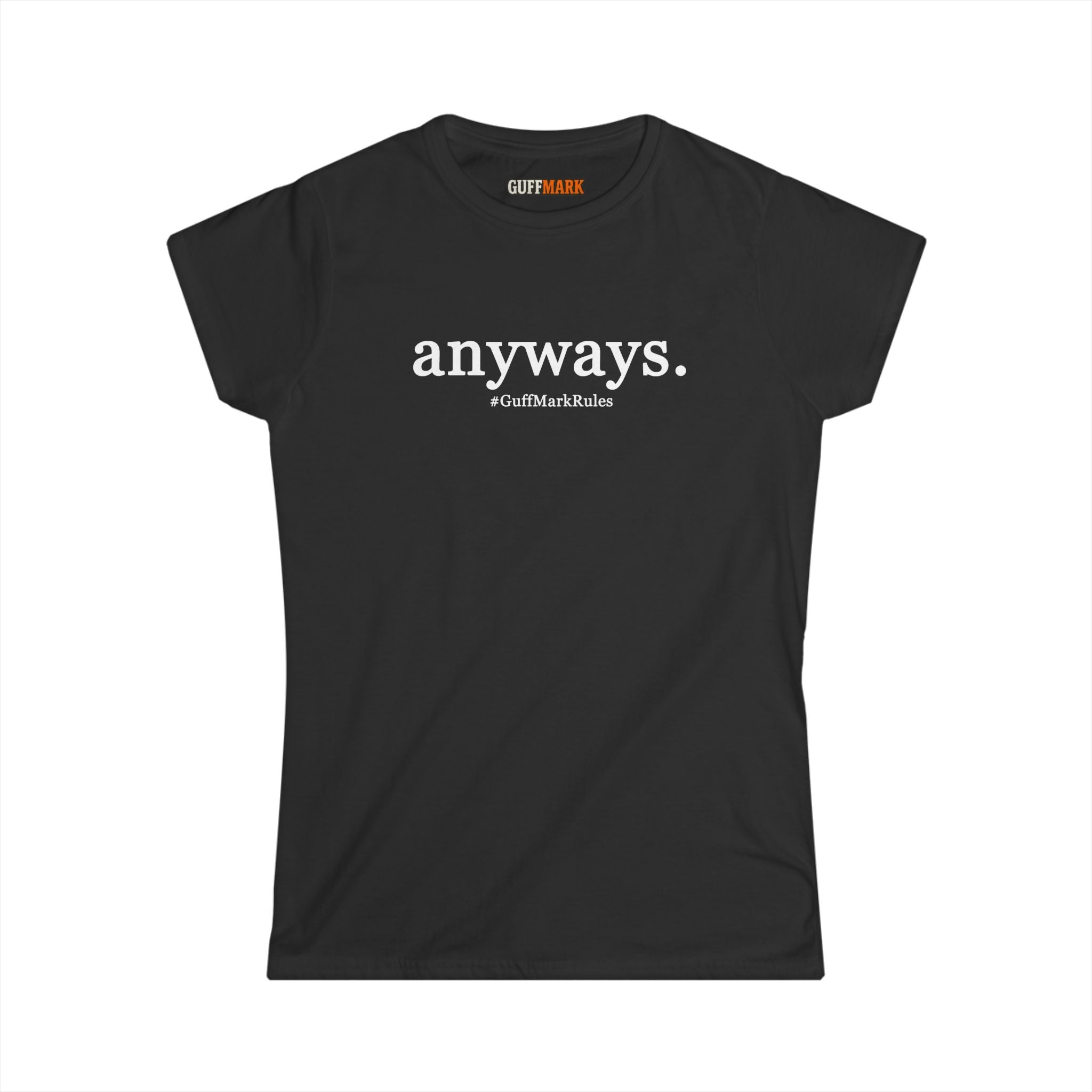 GuffMark “anyways.” Women’s Softstyle Tee