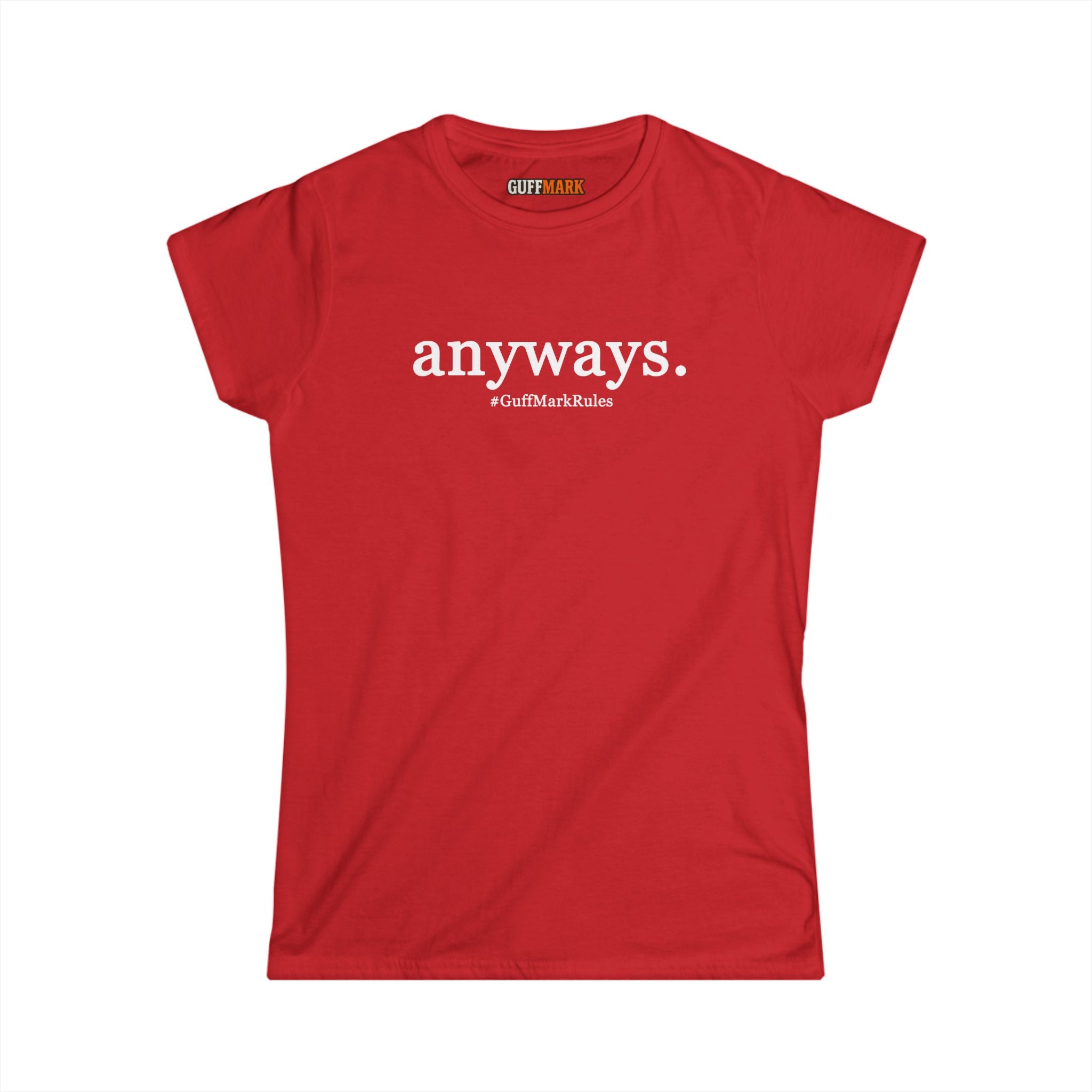 GuffMark “anyways.” Women’s Softstyle Tee